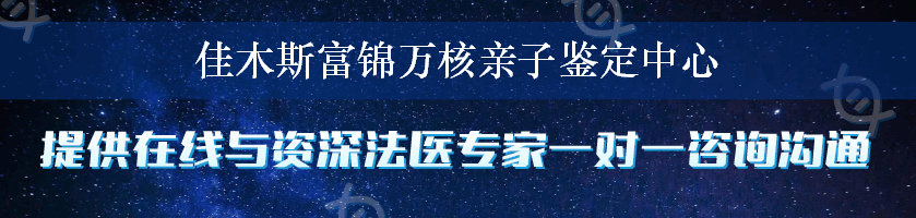 佳木斯富锦万核亲子鉴定中心